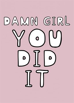 Damn girl, well done, you did it! Designed by Inky Grubs
