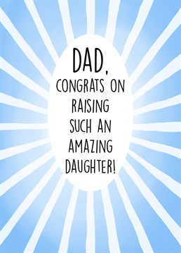 Funny Father's Day card to gift your dad.   Congrats on Raising such an Amazing Daughter!