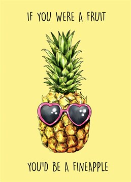 If you were a fruit, you'd be a FINEapple!   This card could be perfect for a variety of occasions such as Valentine's day, an anniversary or just to send a smile and a funny message to a loved one.