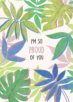 Send this gorgeous hand painted card to tell someone you are proud of them. This card could be used for a variety of occasions, for example a congratulations on a new job, new house, new car, or just to send a smile and let a loved one know you're thinking of them.