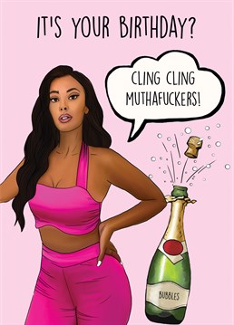 Send this hilarious Maya Jama themed birthday card to your alcohol loving friend on their birthday!     Cling Cling Muthafuckerssss!