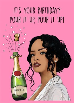 Rihanna - It's Your Birthday? POUR IT UP POUR IT UP!