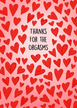 Send this cheeky card to your partner, boyfriend, girlfriend, husband or wife to thank them for the orgasms! The perfect funny card to celebrate an anniversary or Valentine's Day.