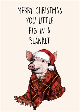 Send this hilarious Pig in a blanket themed card to the ultimate Pig friend this Christmas
