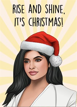 Send this hilarious Kylie Jenner card to the ultimate Kardashians fan this Christmas! Rise and Shine!