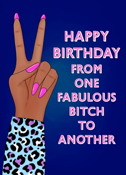 Send this hilarious birthday card to your fellow fabulous bitch friends!