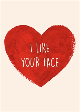 Send this simple yet effective card to your loved one to celebrate either an anniversary or Valentine's day or even just to tell them how fond you are of their face!
