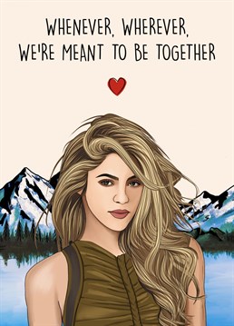 Send this gorgeous, heartfelt, Shakira inspired card to your loved one!