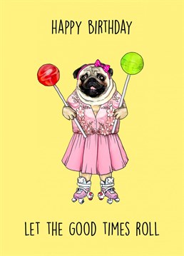 Happy Birthday - Let the good times Roll. Funny Pug Illustration.
