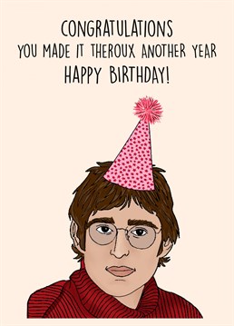 You made it Theroux another year! Happy Birthday! Louis Theroux themed Birthday Card