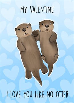 Send this adorable punny, Otter themed card to your other half this valentines day to show them how much you love them!