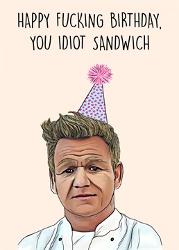 Happy Fucking Birthday you Idiot Sandwich.Mean, rude but funny Birthday card.