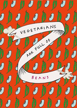 Beans, beans, are good for the heart. The more you eat, the more you fart! Send this funny Poet & Painter design to your favourite gassy vegetarian.