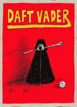 Daft Vader. Daft Vader. Wish them a happy Birthday and let them know how loved they are.