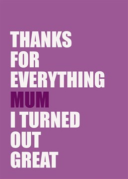 Let your Mum know how great you are because of them with this Birthday card. Designed by Paperela Birthday cards.
