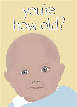 Wait, you're how old?! Give an old timer a giggle with this funny baby birthday card!