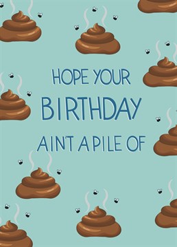When only the most sincere birthday wishes will do send this Pile of Shit birthday card!