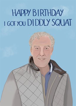 When you buy a card this good, there's no need for a present! Send this Diddly Squat card to someone special celebrating their birthday and give them a laugh!