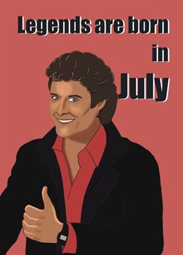 July is the month legends are born, look no further than The Hoff as proof of that. Send this card to a July Legend in your life.