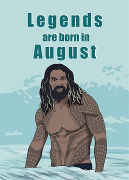 Legends are made in August, so if you know someone celebrating a birthday in the same month as Jason Momoa, choose this Aquaman inspired card to celebrate their special day!
