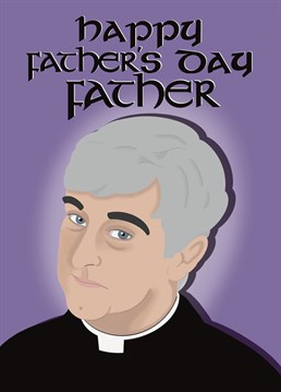 Send funny greetings to Dad this Father's Day with a Father Ted inspired card!