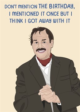 A fan of Fawlty Towers will love this card, taken from one of Basil's most hilarious scenes!