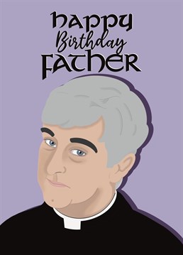 Wish your father birthday greetings, Father Ted style, with this funny birthday card!