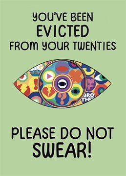 You've been evicted from your twenties, that's so last decade! Send this funny Big Brother inspired card to someone special celebrating the Big 3-0!