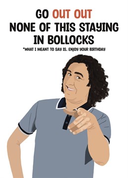 Encourage that special friend to enjoy their birthday with this Micky Flanagan Out Out inspired card!