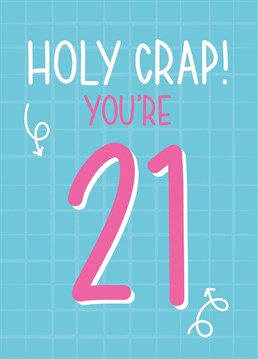 Holy Crap You're 21 Card. Utter disbelief that you're turning 21!. Send them this Birthday and let them know how special they are!
