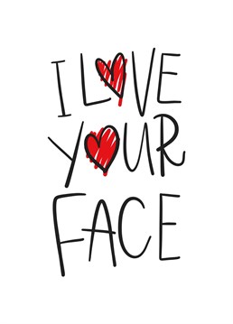 I Love Your Face Card. Oh what a lovely face!. Send them this Anniversary and let them know how special they are!