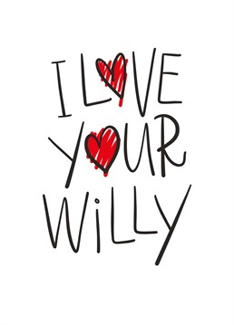 I Love Your Willy Card. Oh what a lovely willy!. Send them this Anniversary and let them know how special they are!