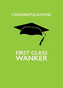 Designed for the graduate who achieves first class degree, send them congratulations with a tongue in cheek insult