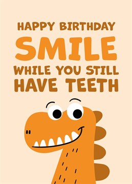 Send cheery birthday wishes to someone who should be grateful they still have their own teeth!