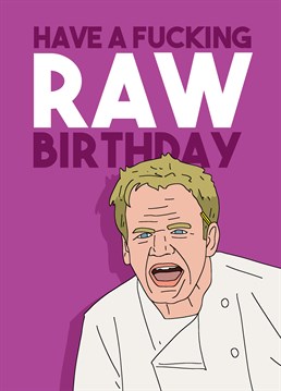 Fuck me, how old!? Find an idiot sandwich and wish them a fucking raw birthday with this rude Gordon Ramsay inspired card by Pedges Houseboat.