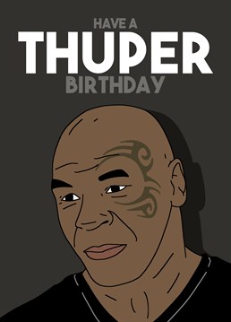 Think out of the box and send Mike Tyson (minus his tiger) to wish them a happy birthday. Designed by Pedges Houseboat.