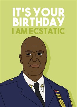Just like Captain Holt, clearly you couldn't be happier for them. Express your excitement and celebrate their birthday with this Brooklyn Nine Nine inspired card by Pedges Houseboat.