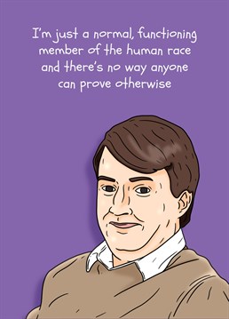 Remind you of anyone? Send this funny Peep Show inspired Birthday card to a normal, functioning member of the human race, just like Mark. Designed by Pedges Houseboat.