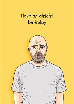 Send Karl Pilkington to wish them a happy birthday and that, and really get them in the party mood! Designed by Pedges Houseboat.