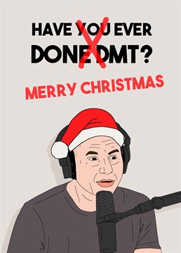 Are you as obsessed with DMT as Joe Rogan? Is it all you ever talk about? Then send this hilarious Christmas card by Pedges Houseboat and remember to say Merry Christmas this time.