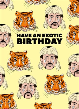 I saw a tiger, and the tiger saw a man! Send Joe Exotic to wish your fave Tiger King fan a roarsome birthday. Designed by Pearl Ivy.