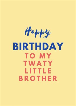 Why not send your twaty little brother this card, just to show how much you care! Designed by Proper job studio.
