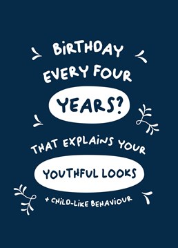 A funny card to send to someone with a birthday every four years!