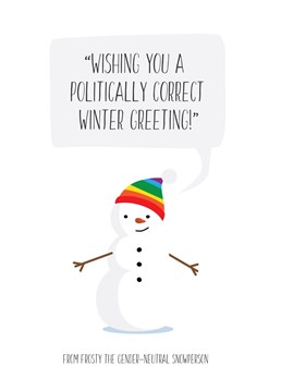 From Frosty the gender-neutral snowperson. They just love Christmas!