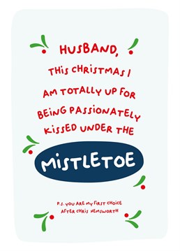 A funny Christmas card to send to your Husband to remind him he's your first choice to kiss under the mistletoe (after Chris Hemsworth....obvs).