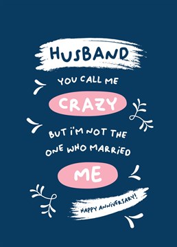 A funny anniversary card for a crazy husband from his crazy partner!