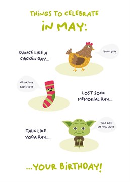 A fun and informative card for people born in May. There is lots to celebrate in May, did you know dance like a chicken day, lost sock memorial day and talk like Yoda day are all celebrated in May? It's an epic month for a birthday!