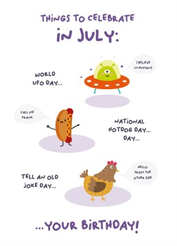 There is lots to celebrate in July, did you know world UFO day, national hotdog day and tell an old joke day are all celebrated in July? It's an epic month for a birthday!