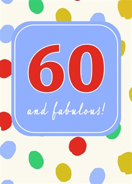 Do you know someone who is 60 and fabulous! Let them know!