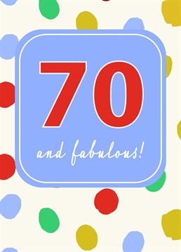 Do you know someone who is 70 and fabulous! Let them know!